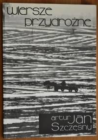 Wiersze przydrożne - Artur Jan Szczęsny