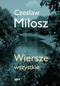 Wiersze wszystkie. Wydanie uzupełnione - Czesław Miłosz