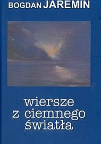 Wiersze z ciemnego światła - Bogdan Jaremin