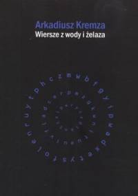 Wiersze z wody i żelaza - Arkadiusz Kremza