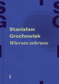 Wiersze zebrane. Tom 1 i 2 - Stanisław Grochowiak