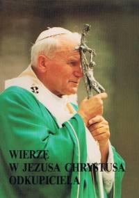 Wierzę w Jezusa Chrystusa Odkupiciela - Jan Paweł II