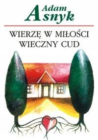 Wierzę w miłości wieczny cud - Adam Asnyk