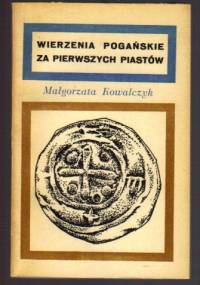 Wierzenia pogańskie za pierwszych Piastów - Małgorzata Kowalczyk