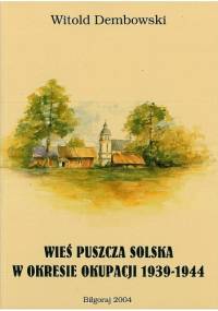Wieś Puszcza Solska w okresie okupacji 1939-1944 - Witold Dembowski