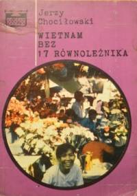 Wietnam, bez 17 równoleżnika - Jerzy Chociłowski
