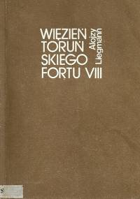 Więzień toruńskiego Fortu VIII - Alojzy Liegmann