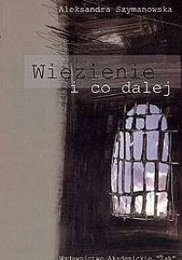 Więzienie i co dalej - Aleksandra Szymanowska