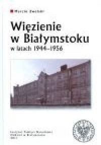 Więzienie w Białymstoku w latach 1944–1956 - Marcin Zwolski
