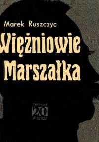 Więźniowie marszałka - Marek Ruszczyc