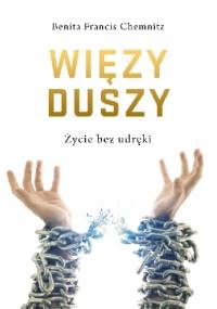 Więzy Duszy. Życie bez udręki - Benita Francis Chemnitz