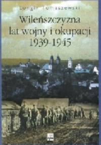 Wileńszczyzna lat wojny i okupacji 1939-1945 - Longin Tomaszewski