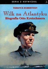 Wilk na Atlantyku. Biografia Otto Kretschmera - Terence Robertson