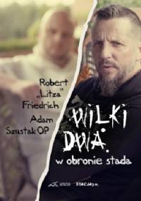 Wilki dwa. W obronie stada - Adam Szustak OP, Robert "Litza" Friedrich