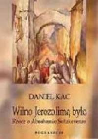 Wilno Jerozolimą było: rzecz o Abrahamie Sutzkeverze - Daniel Kac