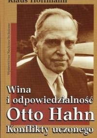 Wina i odpowiedzialność: Otto Hahn - konflikty uczonego - Klaus Hoffmann