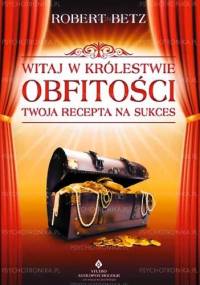 Witaj w królestwie obfitości. Twoja recepta na sukces - Robert Betz