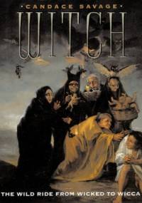 Witch: The Wild Ride from Wicked to Wicca - Candace Savage