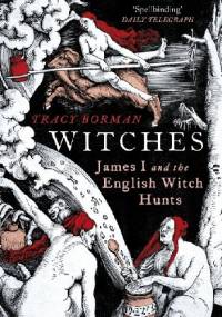 Witches: James I and the English Witch Hunts - Tracy Borman