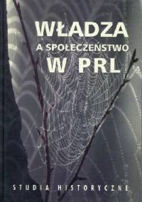 Władza a społeczeństwo w PRL: studia historyczne - Andrzej Friszke