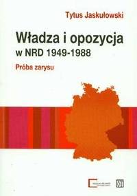 Władza i opozycja w NRD 1949-1988 Próba zarysu - Tytus Jaskułowski