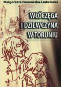 Włóczęga i dziewczyna w Toruniu - Małgorzata Iwanowska-Ludwińska