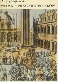 Włoskie przygody Polaków wiek XVI-XVIII - Alojzy Sajkowski