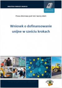 Wniosek o dofinansowanie unijne w sześciu krokach - praca zbiorowa
