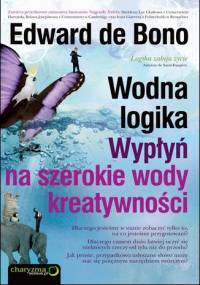 Wodna logika. Wypłyń na szerokie wody kreatywności - Edward de Bono