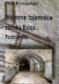 Wojenne tajemnice zamku Książ. Podziemia - Piotr Kruszyński