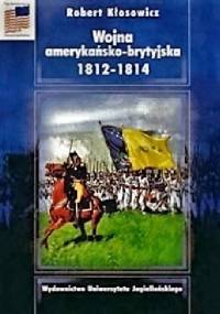 Wojna amerykańsko-brytyjska 1812-1814 - Robert Kłosowicz
