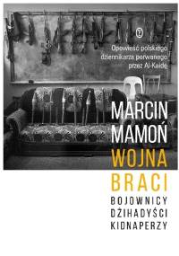 Wojna braci. Bojownicy, dżihadyści, kidnaperzy - Marcin Mamoń