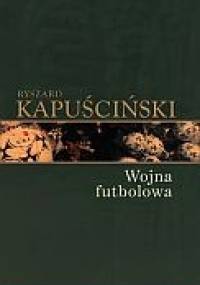 Wojna futbolowa - Ryszard Kapuściński