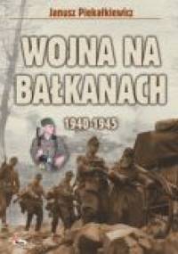 Wojna na Bałkanach 1940-1945 - Janusz Piekałkiewicz