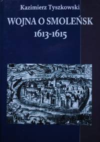 Wojna o Smoleńsk 1613-1615 - Kazimierz Tyszkowski