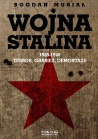 Wojna Stalina. 1939-1945: Terror, Grabież, Demontaże - Bogdan Musiał