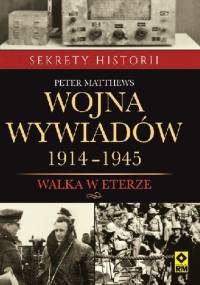 Wojna wywiadów 1914-1945. Walka w etyerze - Peter Matthews