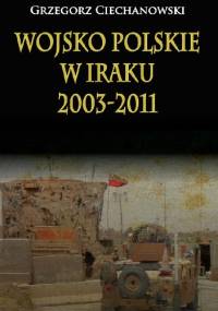 Wojsko Polskie w Iraku 2003-2011 - Grzegorz Ciechanowski