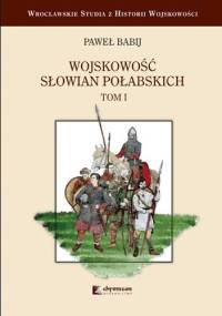 Wojskowość Słowian Połabskich, t. 1 - Paweł Babij