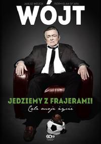 Wójt. Jedziemy z frajerami! Całe moje życie - Janusz Wójcik