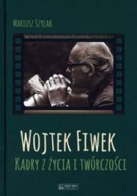 Wojtek Fiwek. Kadry z życia i twórczości - Mariusz Szylak