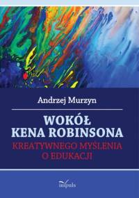 Wokół Kena Robinsona kreatywnego myślenia o edukacji - Andrzej Murzyn