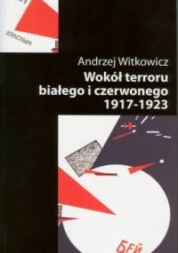Wokół terroru białego i czerwonego 1917-1923 - Andrzej Witkowicz