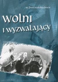 Wolni i wyzwalający - Franciszek Blachnicki