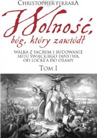 Wolność, bóg, który zawiódł - Tom I - Christopher Ferrara