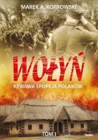 Wołyń. Krwawa epopeja Polaków tom I - Marek A. Koprowski