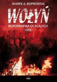 Wołyń. Wspomnienia ocalałych. Tom I - Marek A. Koprowski