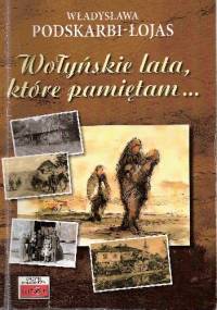 Wołyńskie lata, które pamiętam... - Władysława Podskarbi-Łojas