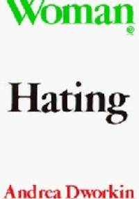 Woman Hating: A Radical Look at Sexuality - Andrea Dworkin