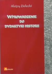 Wprowadzenie do dydaktyki historii - Zielecki Alojzy